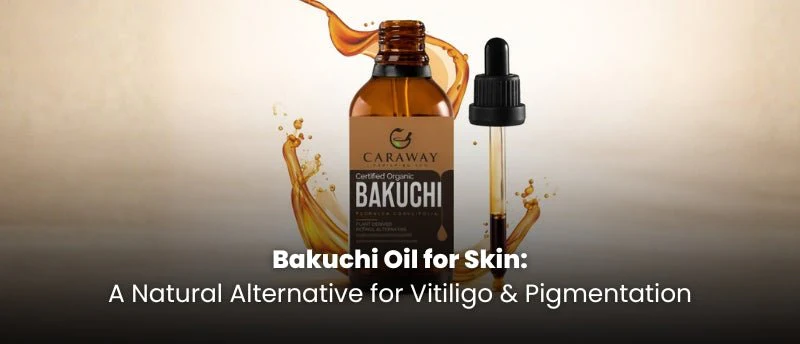 Bakuchi Oil for Skin - A Natural Alternative for Vitiligo & Pigmentation