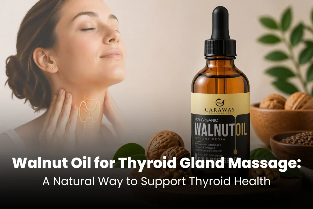 Walnut Oil for Thyroid Massage & Natural Support